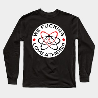 We Fucking Love Atheism Long Sleeve T-Shirt